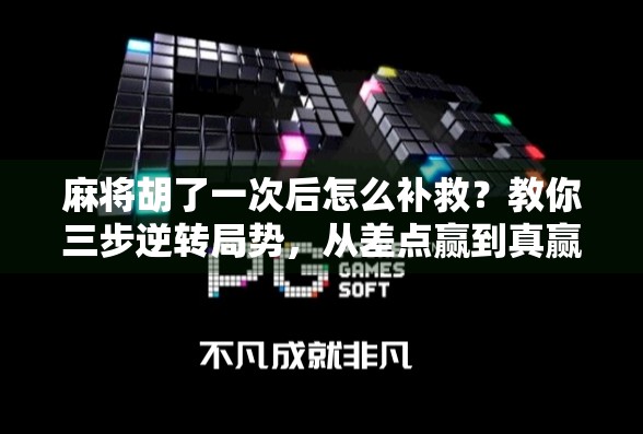 麻将胡了一次后怎么补救？教你三步逆转局势，从差点赢到真赢了