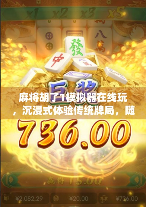 麻将胡了1模拟器在线玩,沉浸式体验传统牌局,随时随地开杠不掉线!