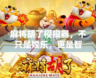 麻将胡了模拟器，不只是娱乐，更是智慧与策略的训练场