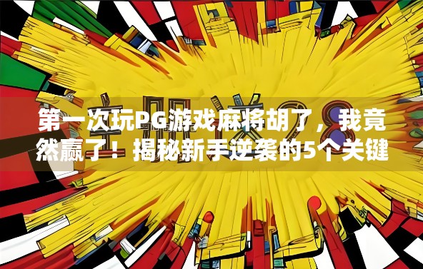 第一次玩PG游戏麻将胡了，我竟然赢了！揭秘新手逆袭的5个关键技巧