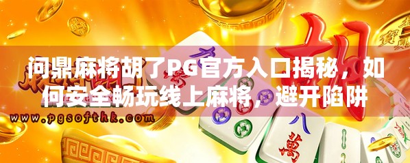 问鼎麻将胡了PG官方入口揭秘，如何安全畅玩线上麻将，避开陷阱与套路？