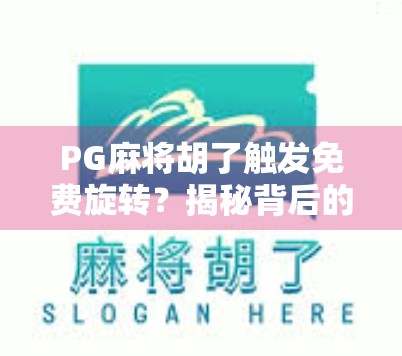 PG麻将胡了触发免费旋转？揭秘背后的幸运密码与玩家心理博弈！