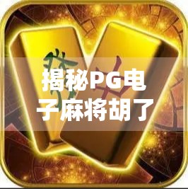 揭秘PG电子麻将胡了口诀下载背后的真相,是捷径还是陷阱? 揭秘PG电子麻将胡了口诀下载背后的真相,是捷径还是陷阱?