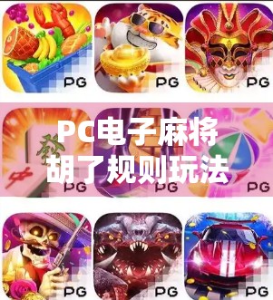 PC电子麻将胡了规则玩法全解析，新手也能秒变高手的秘籍！