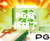PG麻将胡了怎么玩才能赢？掌握这5大技巧，从新手变高手！