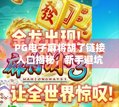 PG电子麻将胡了链接入口揭秘,新手避坑指南与平台安全全解析