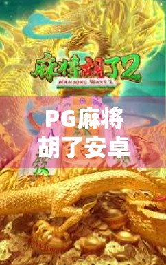PG麻将胡了安卓版下载全攻略！手把手教你轻松玩转经典麻将游戏！