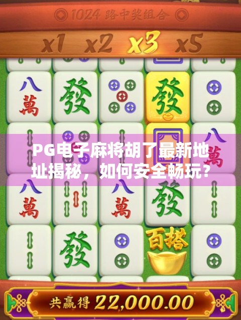 PG电子麻将胡了最新地址揭秘，如何安全畅玩？避坑指南来了！