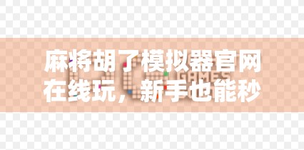 麻将胡了模拟器官网在线玩，新手也能秒变牌桌高手，这波操作太香了！