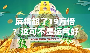 麻将胡了19万倍？这可不是运气好，而是数字陷阱背后的财富骗局！
