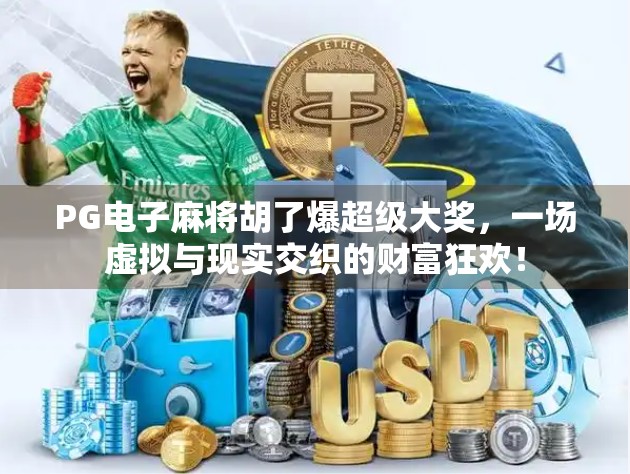 PG电子麻将胡了爆超级大奖，一场虚拟与现实交织的财富狂欢！