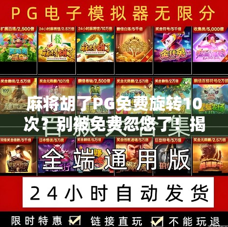 麻将胡了PG免费旋转10次？别被免费忽悠了！揭秘背后隐藏的套路与风险