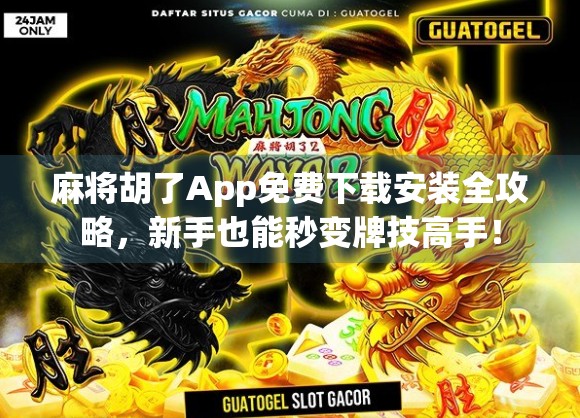 麻将胡了App免费下载安装全攻略,新手也能秒变牌技高手! 麻将胡了App免费下载安装全攻略,新手也能秒变牌技高手!