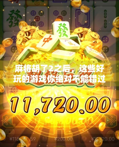 麻将胡了2之后，这些好玩的游戏你绝对不能错过！