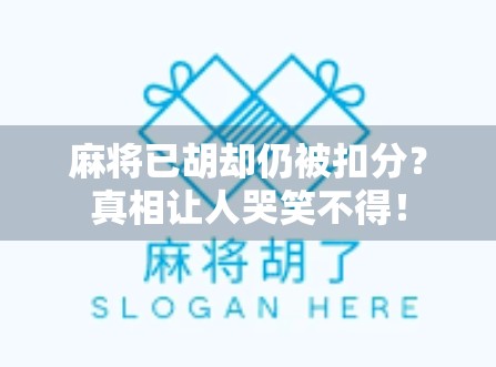 麻将已胡却仍被扣分？真相让人哭笑不得！
