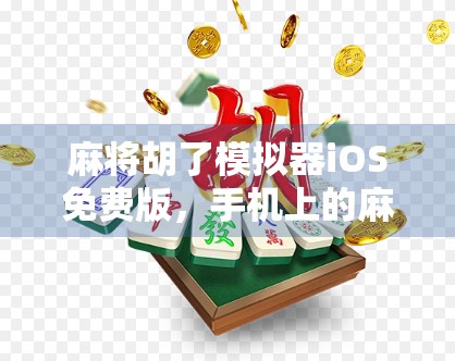 麻将胡了模拟器iOS免费版,手机上的麻将江湖,不花钱也能玩出真乐趣! 麻将胡了模拟器iOS免费版,手机上的麻将江湖,不花钱也能玩出真乐趣!