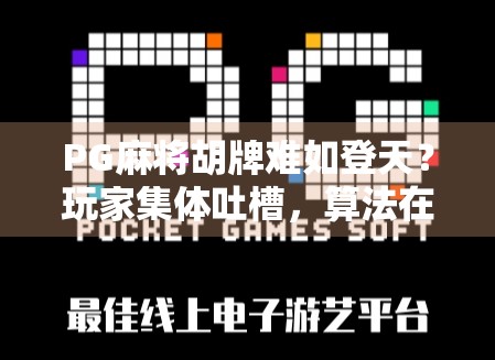 PG麻将胡牌难如登天？玩家集体吐槽，算法在偷偷改规则？