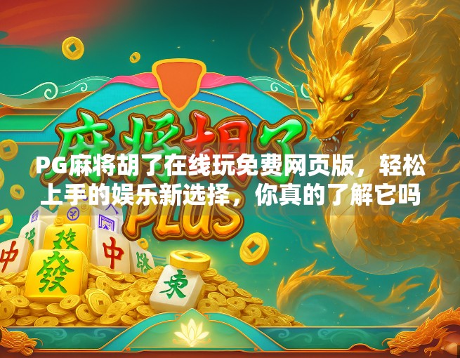 PG麻将胡了在线玩免费网页版，轻松上手的娱乐新选择，你真的了解它吗？