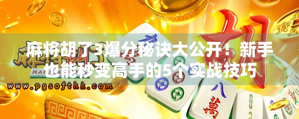 麻将胡了3爆分秘诀大公开！新手也能秒变高手的5个实战技巧