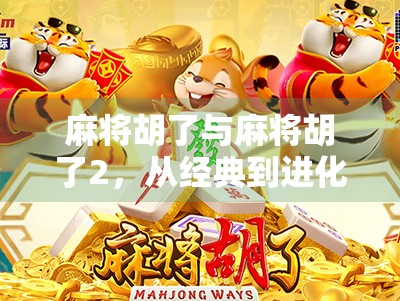 麻将胡了与麻将胡了2,从经典到进化的玩法升级之路 麻将胡了与麻将胡了2,从经典到进化的玩法升级之路