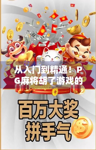 从入门到精通!PG麻将胡了游戏的高级玩法技巧全解析,让你秒变牌神! 从入门到精通!PG麻将胡了游戏的高级玩法技巧全解析,让你秒变牌神!