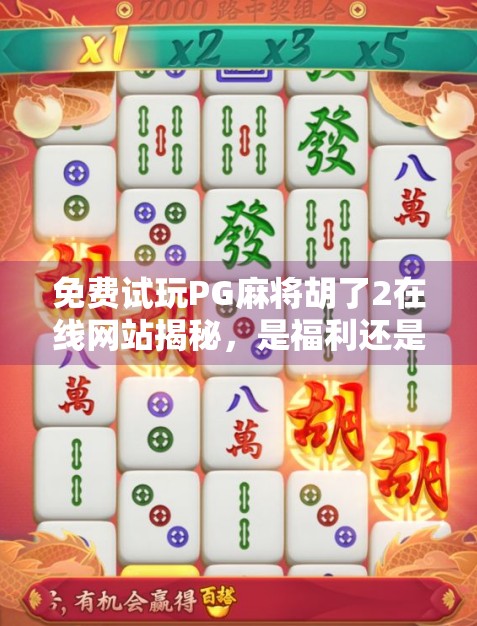 免费试玩PG麻将胡了2在线网站揭秘,是福利还是陷阱?新手必看避坑指南!