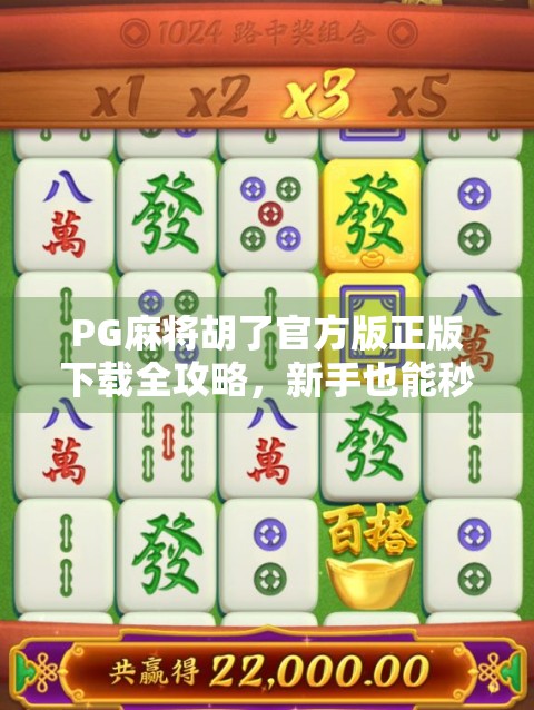 PG麻将胡了官方版正版下载全攻略，新手也能秒变高手的秘诀！