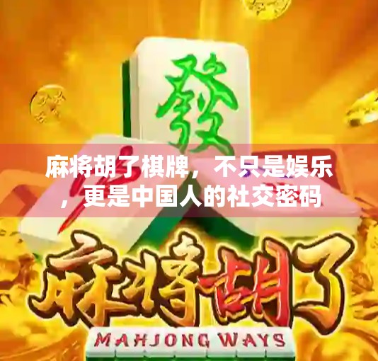 麻将胡了棋牌，不只是娱乐，更是中国人的社交密码