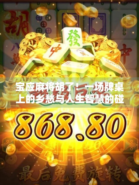 宝应麻将胡了！一场牌桌上的乡愁与人生智慧的碰撞