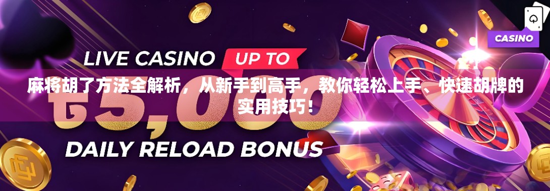 麻将胡了方法全解析，从新手到高手，教你轻松上手、快速胡牌的实用技巧！